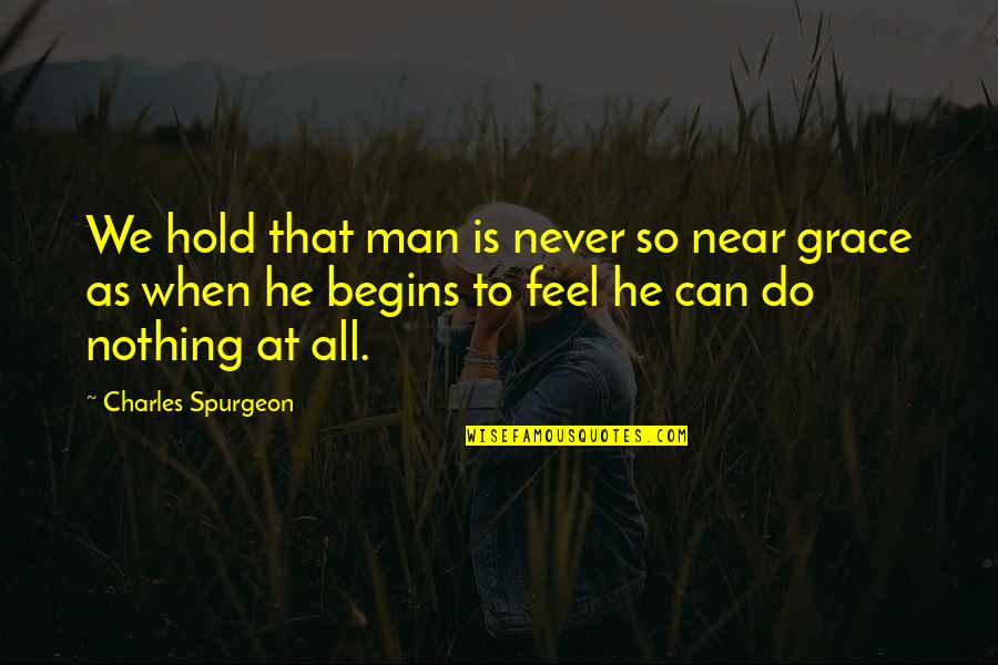 Grace Just Hold Quotes By Charles Spurgeon: We hold that man is never so near