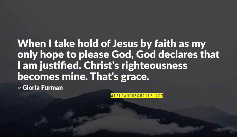 Grace Just Hold Quotes By Gloria Furman: When I take hold of Jesus by faith