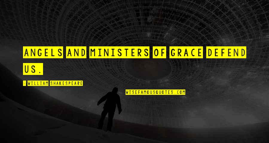 Grace Just You Not Now Quotes By William Shakespeare: Angels and ministers of grace defend us. Grace Just You Not Now Quotes By William Shakespeare: Angels and ministers of grace defend us.