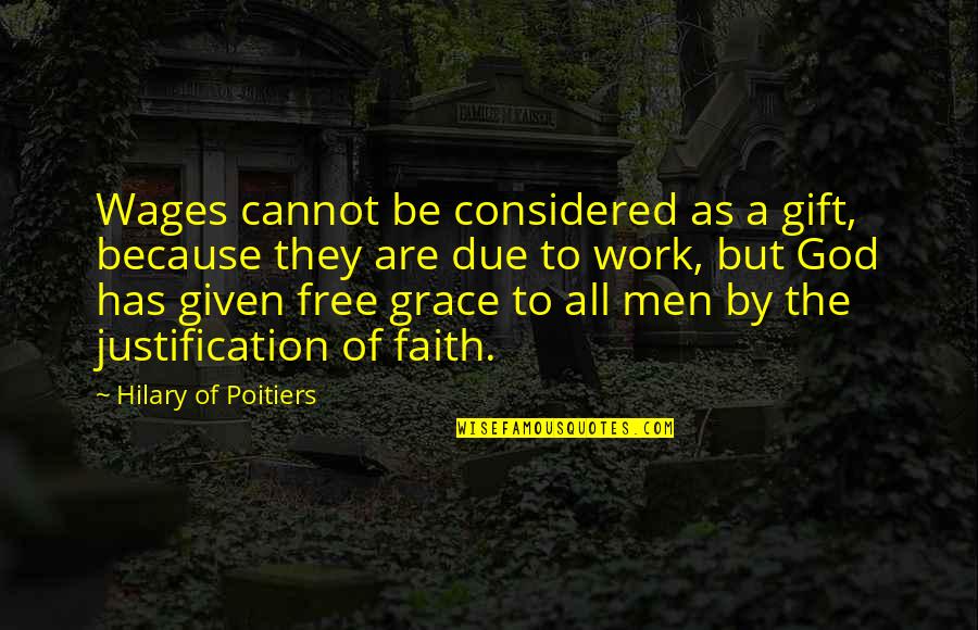 Grace Justification Quotes By Hilary Of Poitiers: Wages cannot be considered as a gift, because Grace Justification Quotes By Hilary Of Poitiers: Wages cannot be considered as a gift, because