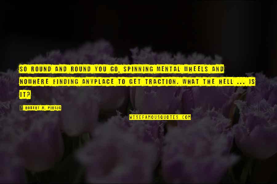 Grace Justification Quotes By Robert M. Pirsig: So round and round you go, spinning mental Grace Justification Quotes By Robert M. Pirsig: So round and round you go, spinning mental