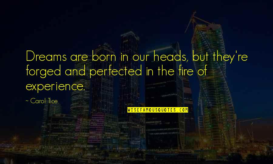 Grace Justified Quotes By Carol Tice: Dreams are born in our heads, but they're Grace Justified Quotes By Carol Tice: Dreams are born in our heads, but they're
