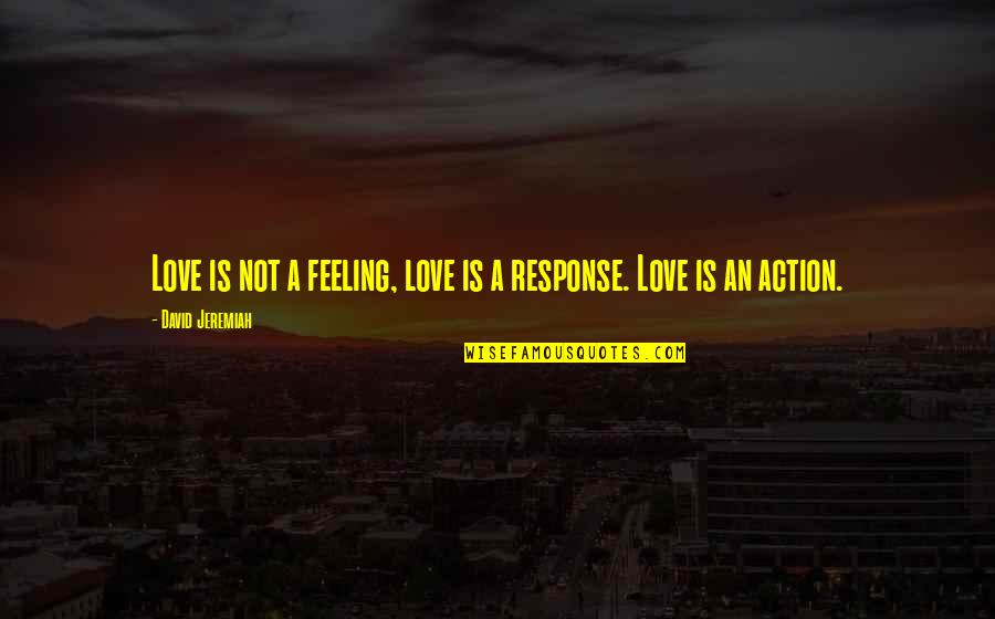 Grace Le Domas Quotes By David Jeremiah: Love is not a feeling, love is a