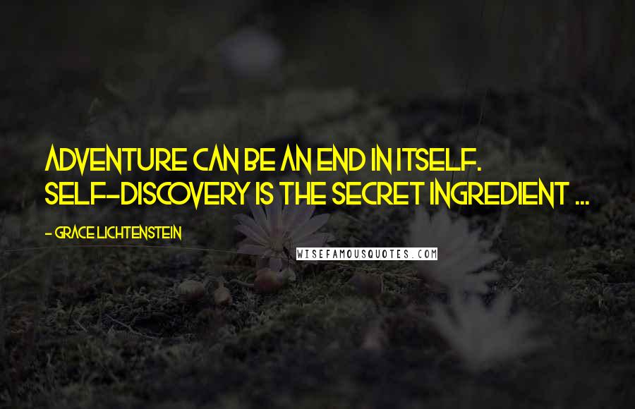 Grace Lichtenstein quotes: Adventure can be an end in itself. Self-discovery is the secret ingredient ...