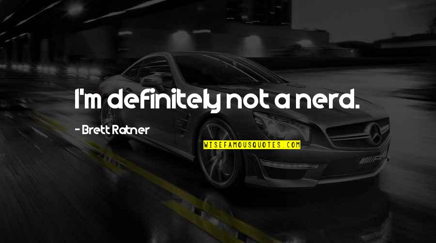 Grace Lichtenstein Quotes By Brett Ratner: I'm definitely not a nerd.