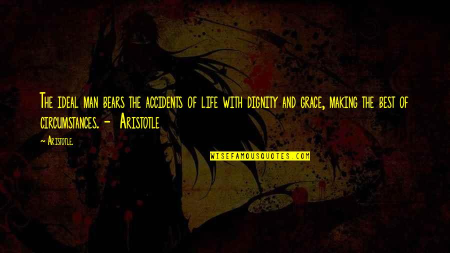 Grace Life Quotes By Aristotle.: The ideal man bears the accidents of life
