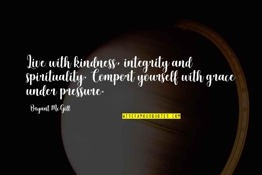 Grace Life Quotes By Bryant McGill: Live with kindness, integrity and spirituality. Comport yourself