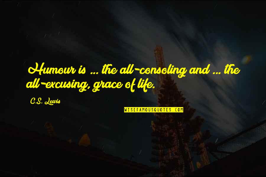 Grace Life Quotes By C.S. Lewis: Humour is ... the all-consoling and ... the