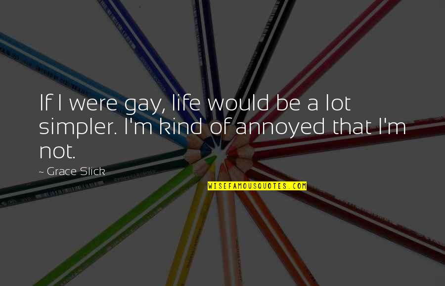 Grace Life Quotes By Grace Slick: If I were gay, life would be a