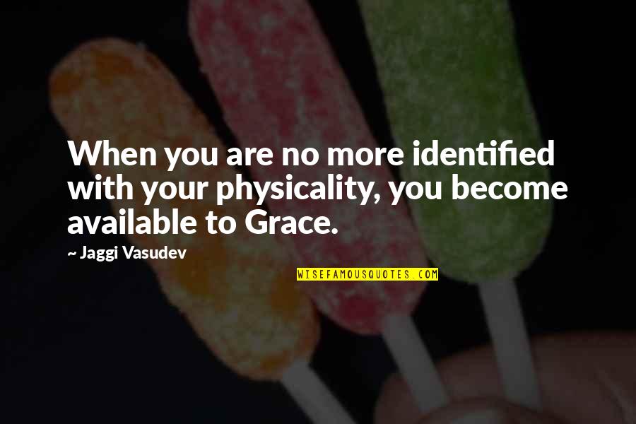 Grace Life Quotes By Jaggi Vasudev: When you are no more identified with your