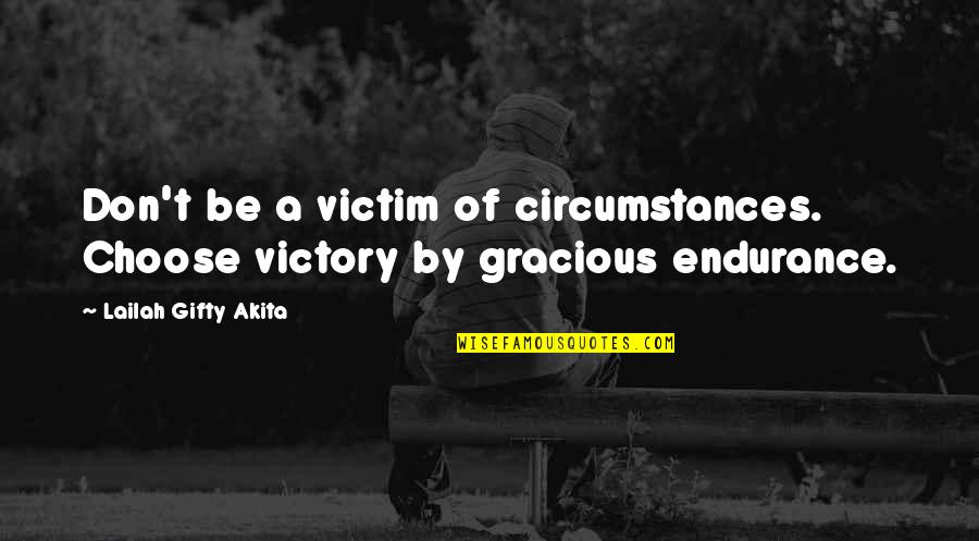 Grace Life Quotes By Lailah Gifty Akita: Don't be a victim of circumstances. Choose victory