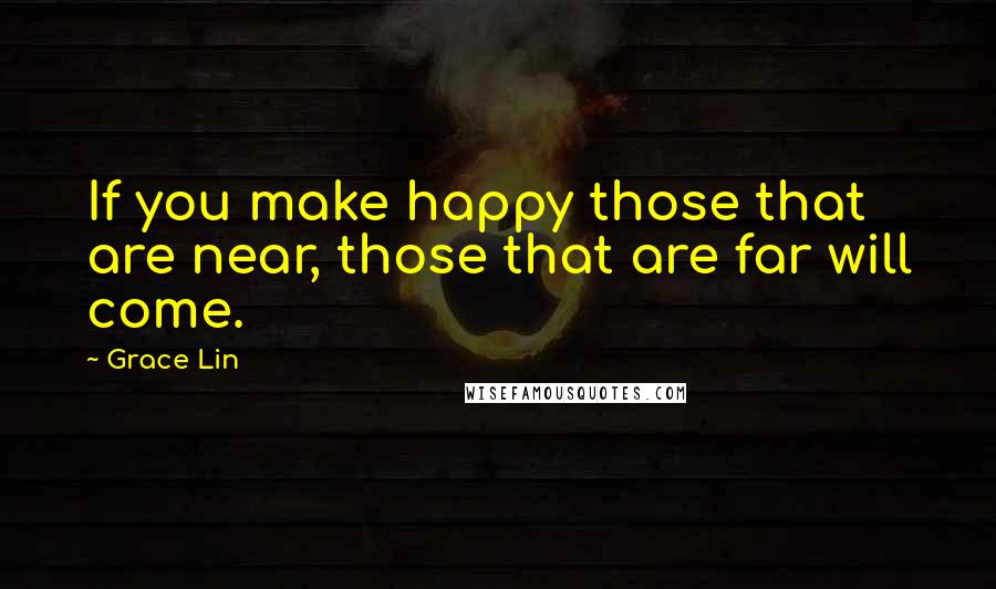 Grace Lin quotes: If you make happy those that are near, those that are far will come.