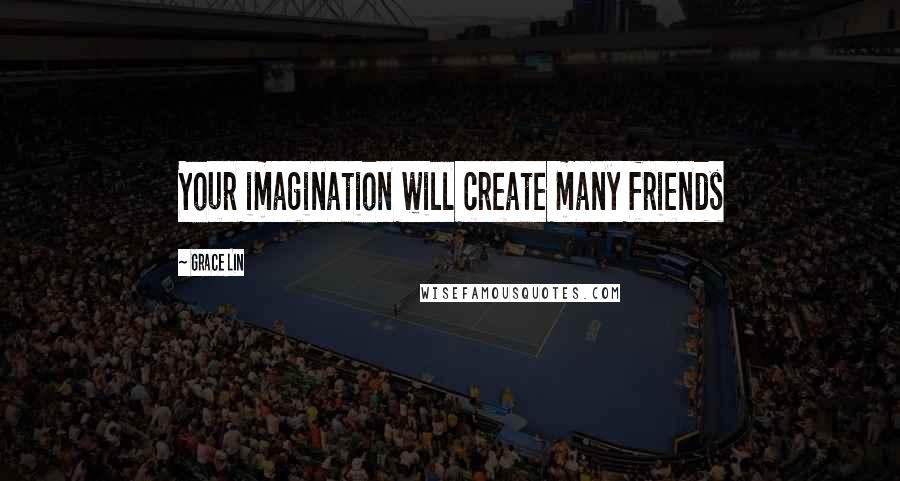 Grace Lin quotes: Your imagination will create many friends