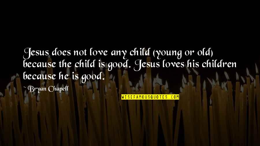 Grace Love Quotes By Bryan Chapell: Jesus does not love any child (young or