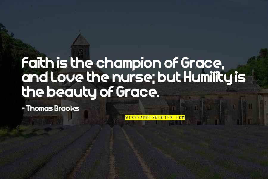 Grace Love Quotes By Thomas Brooks: Faith is the champion of Grace, and Love