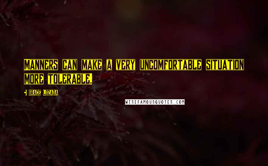 Grace Lozada quotes: Manners can make a very uncomfortable situation more tolerable.