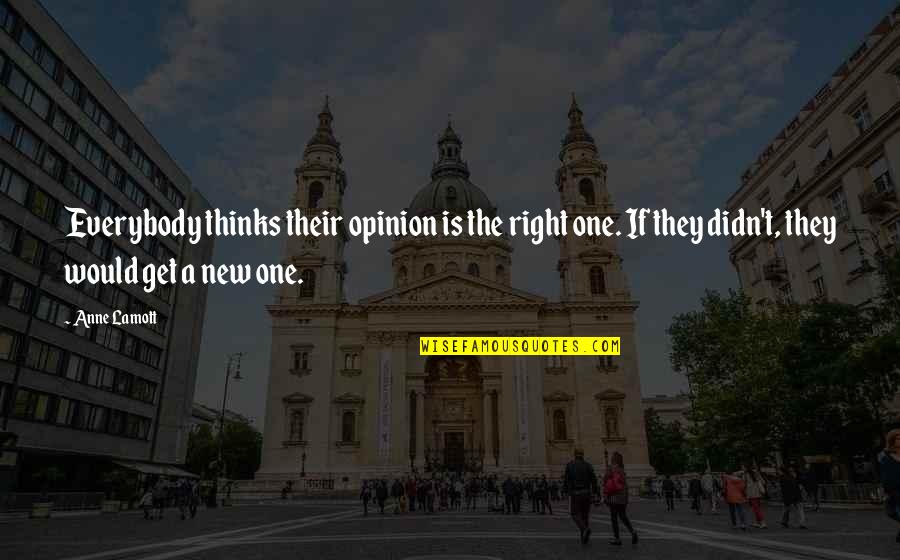 Grace Mcgarvie Quotes By Anne Lamott: Everybody thinks their opinion is the right one.