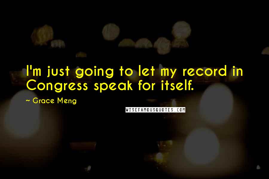 Grace Meng quotes: I'm just going to let my record in Congress speak for itself.