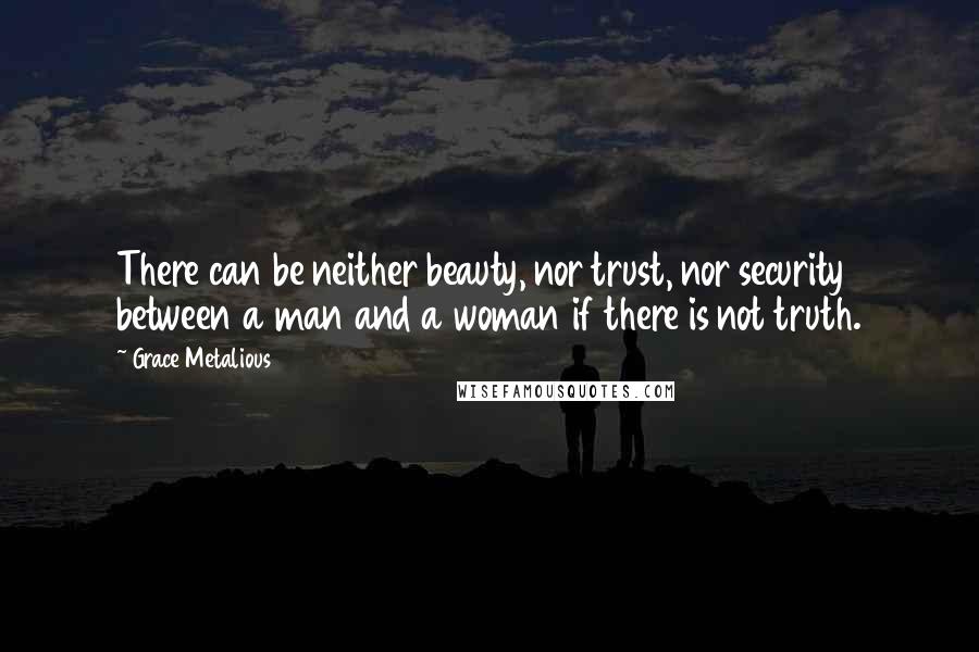 Grace Metalious quotes: There can be neither beauty, nor trust, nor security between a man and a woman if there is not truth.