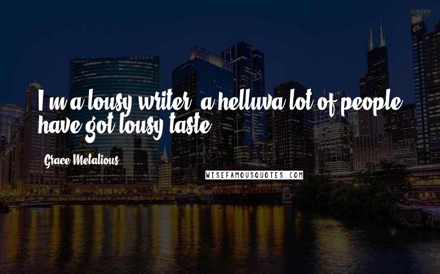 Grace Metalious quotes: I'm a lousy writer; a helluva lot of people have got lousy taste.