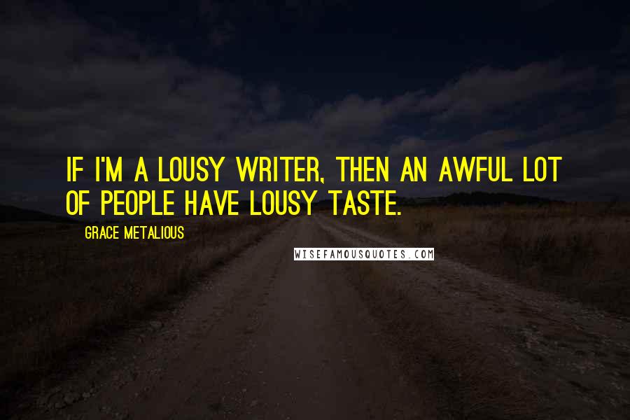 Grace Metalious quotes: If I'm a lousy writer, then an awful lot of people have lousy taste.