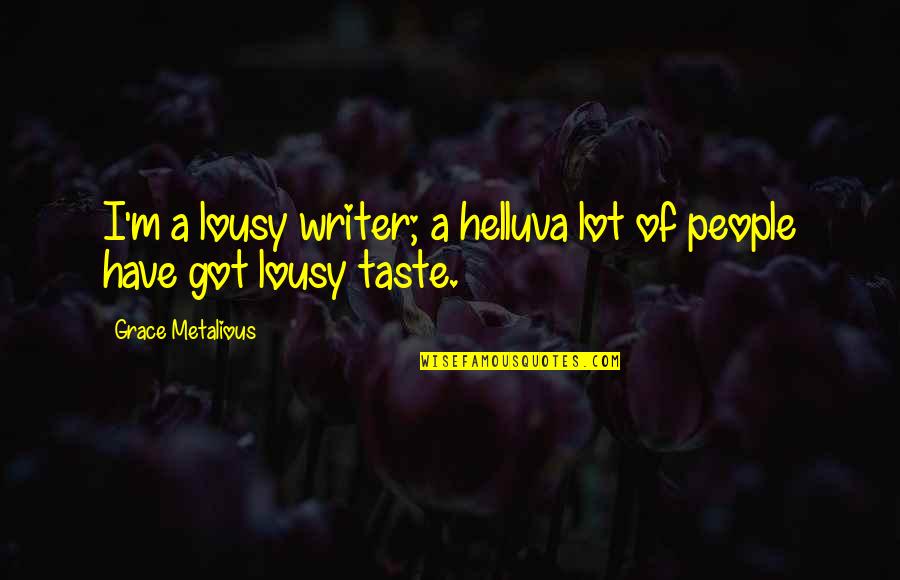 Grace Metalious Quotes By Grace Metalious: I'm a lousy writer; a helluva lot of