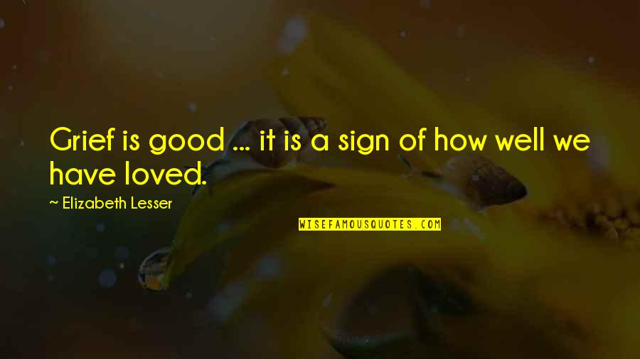 Grace Monaco Quotes By Elizabeth Lesser: Grief is good ... it is a sign