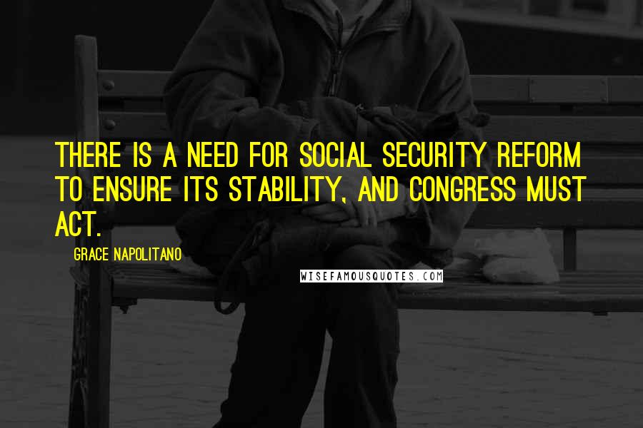 Grace Napolitano quotes: There is a need for Social Security reform to ensure its stability, and Congress must act.