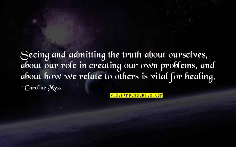 Grace Neutral Quotes By Caroline Myss: Seeing and admitting the truth about ourselves, about