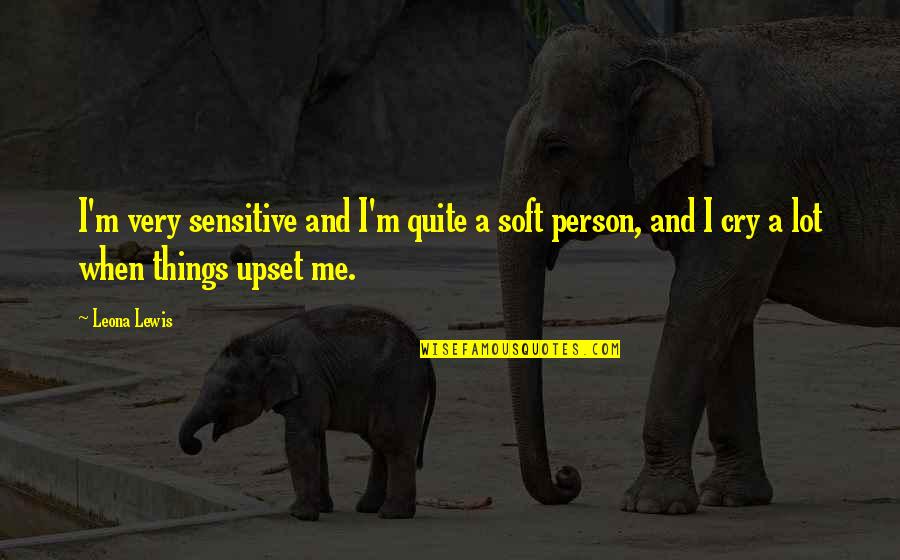 Grace Olive Wiley Quotes By Leona Lewis: I'm very sensitive and I'm quite a soft
