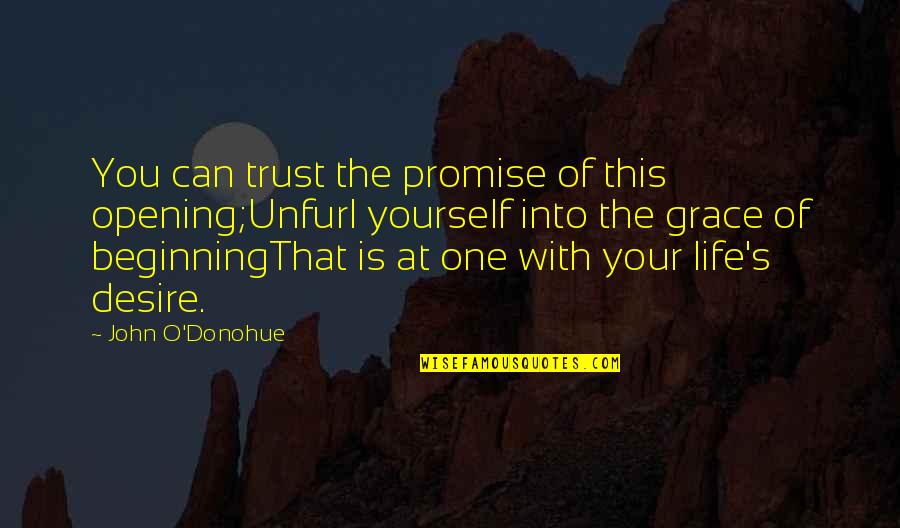 Grace O'malley Quotes By John O'Donohue: You can trust the promise of this opening;Unfurl