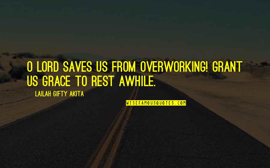 Grace O'malley Quotes By Lailah Gifty Akita: O Lord saves us from overworking! Grant us