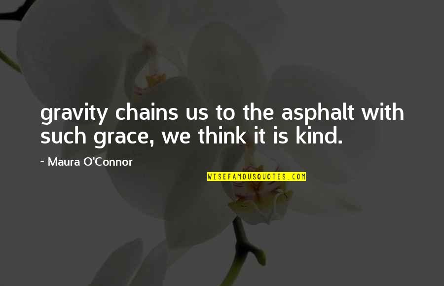 Grace O'malley Quotes By Maura O'Connor: gravity chains us to the asphalt with such