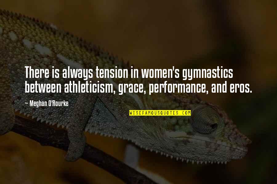 Grace O'malley Quotes By Meghan O'Rourke: There is always tension in women's gymnastics between