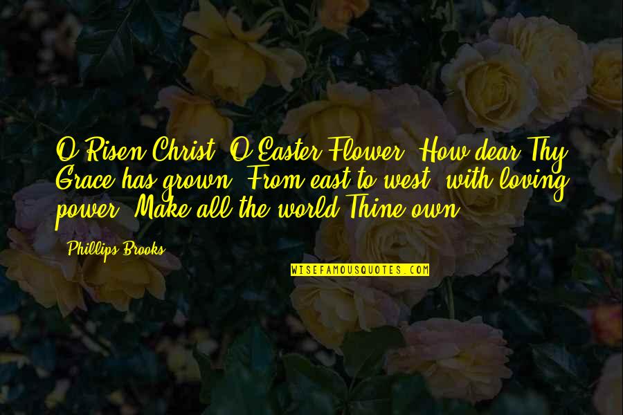 Grace O'malley Quotes By Phillips Brooks: O Risen Christ! O Easter Flower! How dear