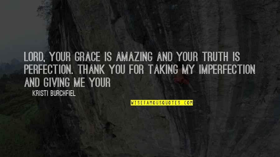 Grace Over Perfection Quotes By Kristi Burchfiel: Lord, Your grace is amazing and Your truth