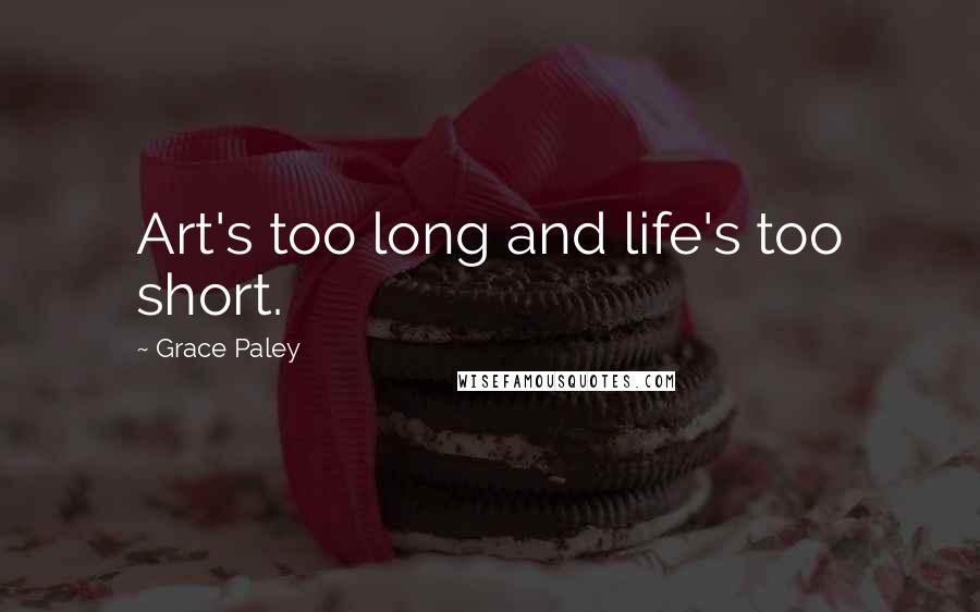 Grace Paley quotes: Art's too long and life's too short.