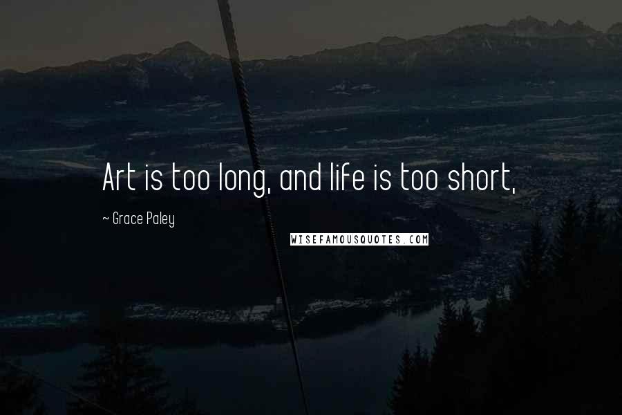 Grace Paley quotes: Art is too long, and life is too short,