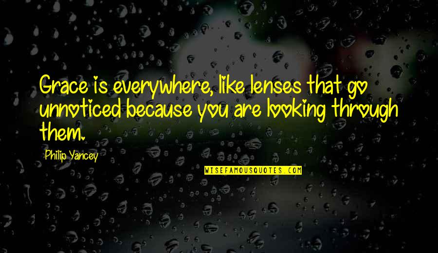 Grace Philip Yancey Quotes By Philip Yancey: Grace is everywhere, like lenses that go unnoticed