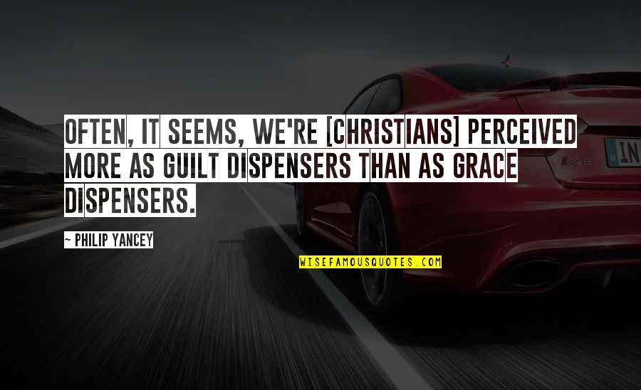 Grace Philip Yancey Quotes By Philip Yancey: Often, it seems, we're [Christians] perceived more as