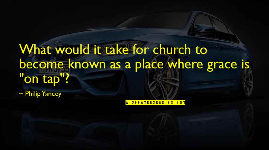 Grace Philip Yancey Quotes By Philip Yancey: What would it take for church to become