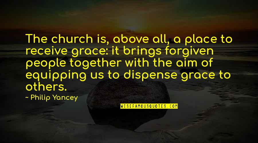 Grace Philip Yancey Quotes By Philip Yancey: The church is, above all, a place to