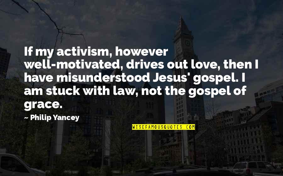 Grace Philip Yancey Quotes By Philip Yancey: If my activism, however well-motivated, drives out love,