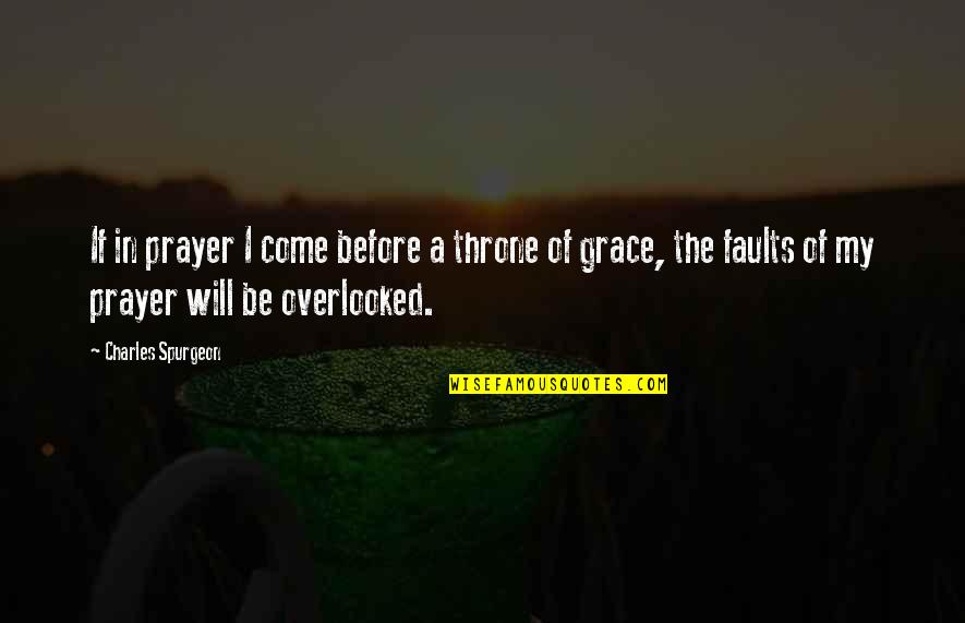 Grace Prayer Quotes By Charles Spurgeon: If in prayer I come before a throne