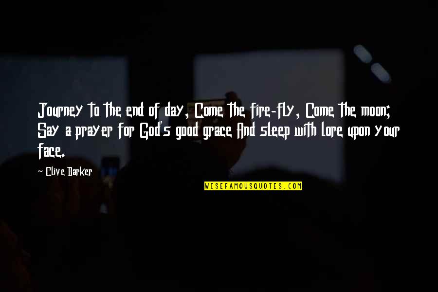 Grace Prayer Quotes By Clive Barker: Journey to the end of day, Come the