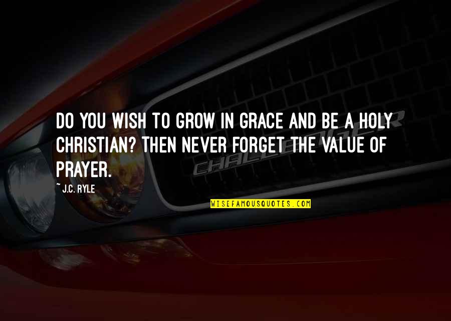 Grace Prayer Quotes By J.C. Ryle: Do you wish to grow in grace and