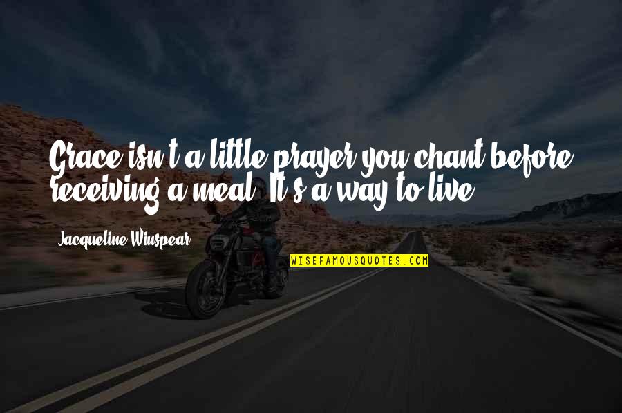 Grace Prayer Quotes By Jacqueline Winspear: Grace isn't a little prayer you chant before