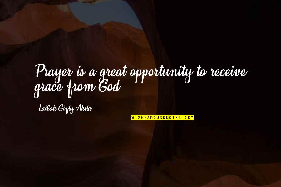 Grace Prayer Quotes By Lailah Gifty Akita: Prayer is a great opportunity to receive grace