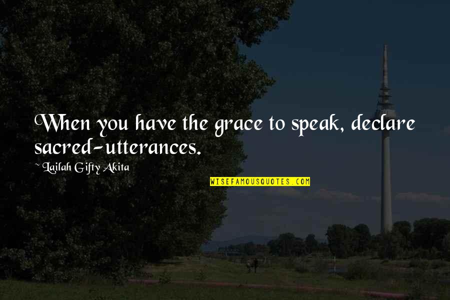 Grace Prayer Quotes By Lailah Gifty Akita: When you have the grace to speak, declare