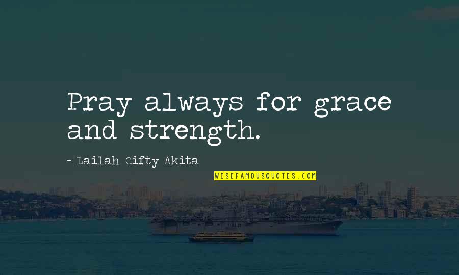 Grace Prayer Quotes By Lailah Gifty Akita: Pray always for grace and strength.